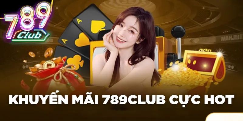 Khuyến mãi 789club ngay nào